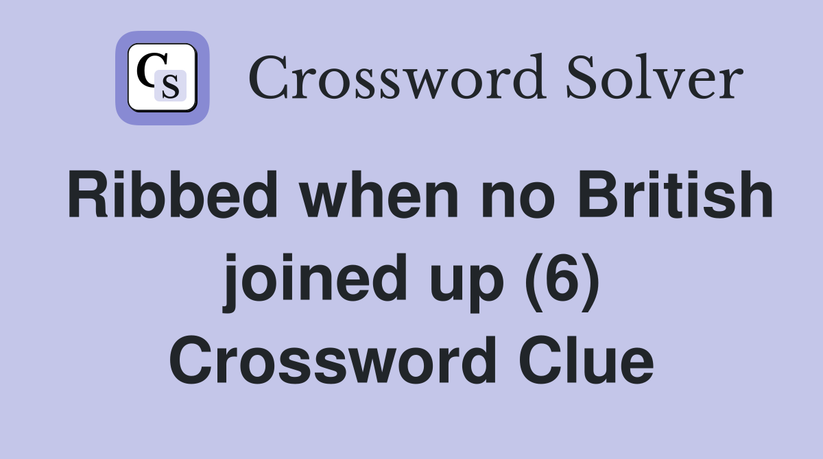 Ribbed when no British joined up (6) Crossword Clue Answers